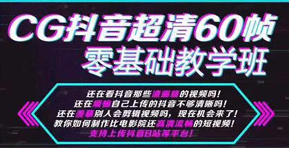 零基础学会CG制作：抖音超高清60帧短视频教程（附完整课程与工具）-网赚项目