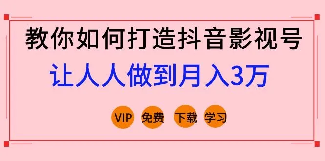 如何制作抖音影视号赚钱：短视频营销实战指南（附高清视频教程全集）-网赚项目