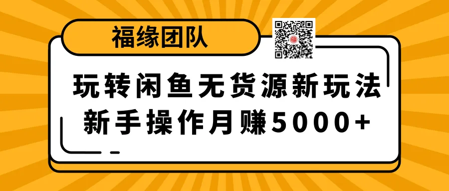 轻松掌握闲鱼无货源玩法：新手也能实现每月收入更多！-网赚项目