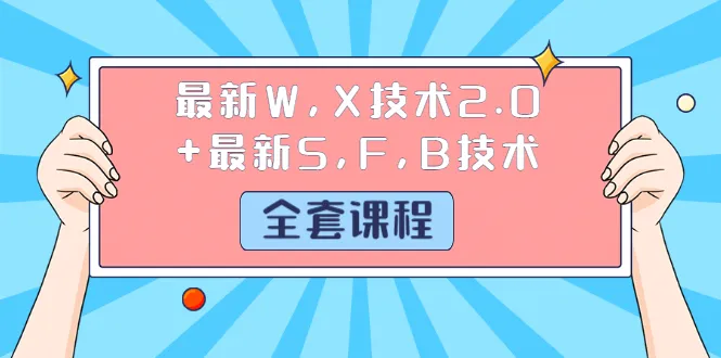 W、X技术2.0 S、F、B技术全套课程：不容错过的新一代教程-网赚项目