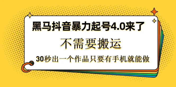 抖音暴力起号4.0：黑科技助你快速打造优质账号，只需一部手机-网赚项目