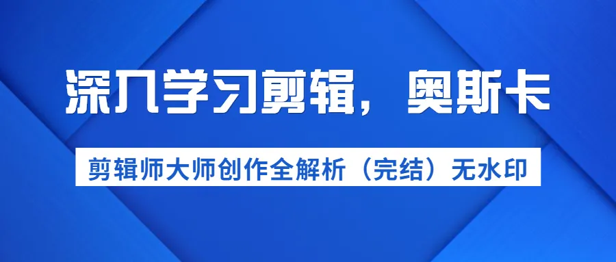 深度剖析奥斯卡获奖剪辑师全程揭秘：短视频营销如何玩转创意与技巧-网赚项目