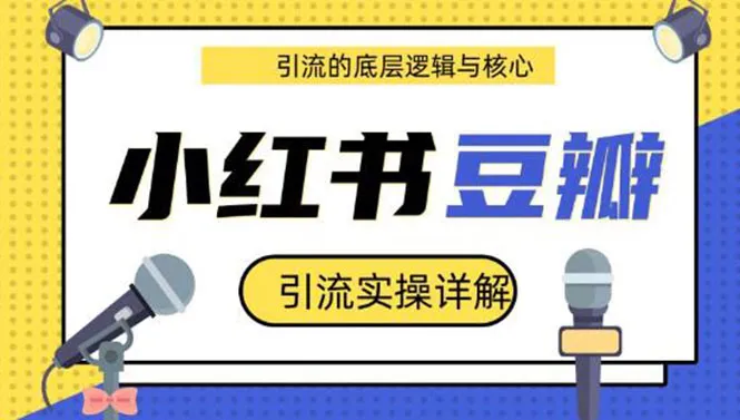 实战指南：掌握豆瓣、小红书引流技巧，揭示流量背后的底层逻辑-网赚项目