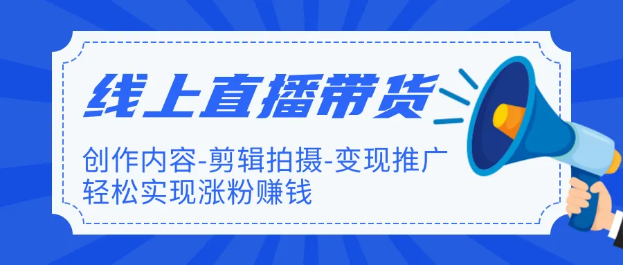 线上直播带货特训营：轻松实现赚钱变现与涨粉-网赚项目