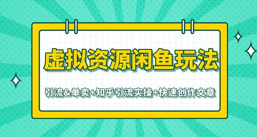 虚拟资源闲鱼玩法：引流、单卖全攻略及知乎实战指南-网赚项目