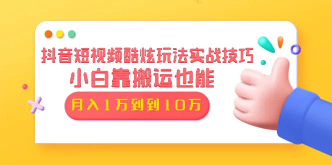 抖音短视频制作教程：轻松实现月收入更多万（附6节实战视频）-网赚项目