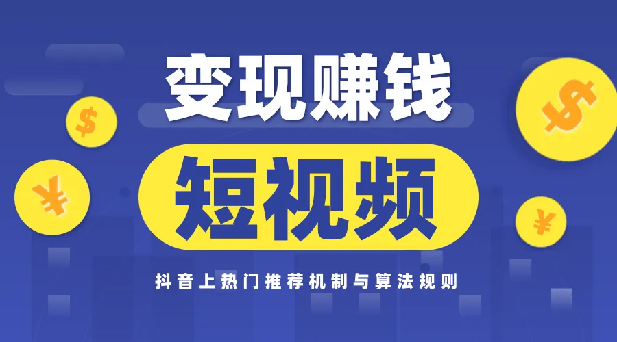 短视频实战营：掌握抖音热门推荐机制，轻松赚钱的必备技巧（完结）-网赚项目