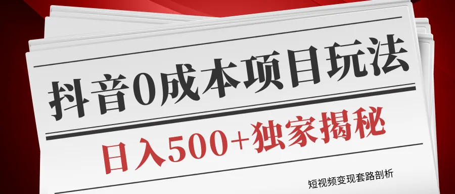 短视频赚钱秘密：零投资抖音盈利技巧，每日收入可达更多！-网赚项目