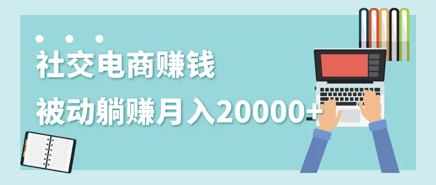 2020年最受欢迎的副业：社交电商平台轻松月收入更多！躺着也能赚钱？（附详细教程）-网赚项目