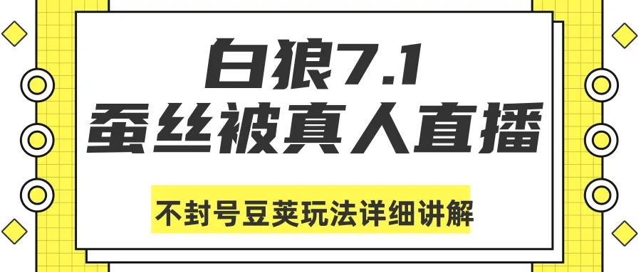 白狼2020.7.1：详解蚕丝被真人直播豆荚玩法及封号风险规避-网赚项目