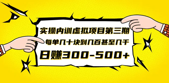 实操内训虚拟项目第三期：每天收入稳定在300-500元（详细操作指南）-网赚项目