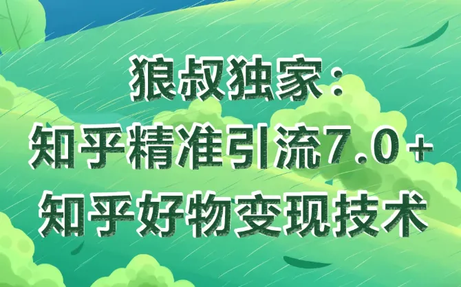 全面解析狼叔教您玩转知乎7.0 好物变现技术，轻松吸引流量！-网赚项目