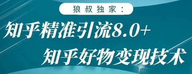 狼叔知乎引流8.0月增更多：好物变现技巧-网赚项目