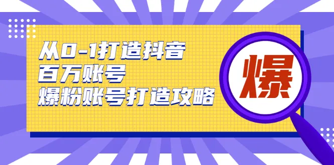 从零开始构建抖音*万粉丝账号：打造爆款视频的秘籍-网赚项目