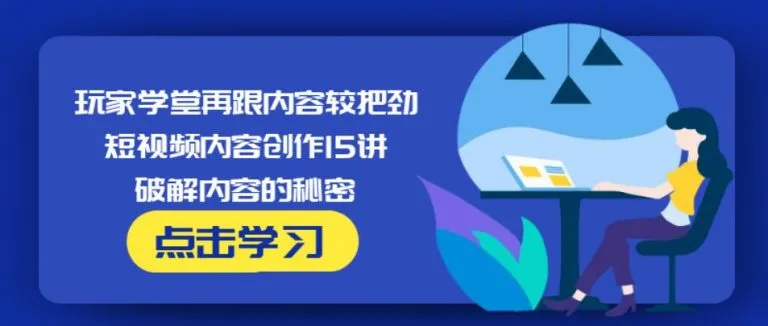 玩家学堂短视频教程：破解内容制作之谜（附15讲课程）-网赚项目