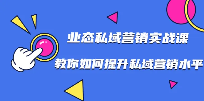 提高私域营销能力：7堂实战课程助你精通私域营销技巧-网赚项目