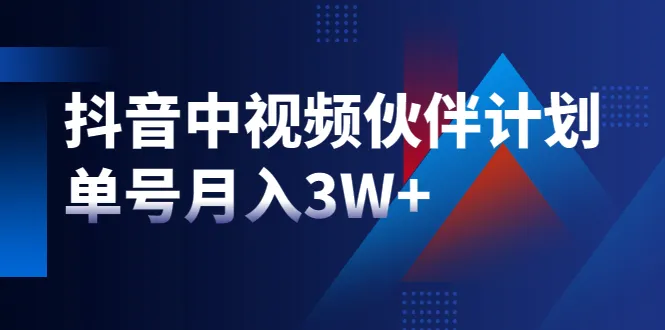 抖音中视频伙伴计划月收入更多 ：简单易学！-网赚项目