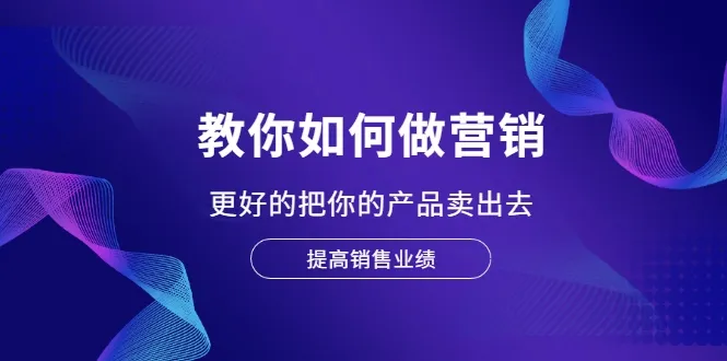 如何提升销售业绩：掌握实用营销技巧，将产品畅销市场-网赚项目