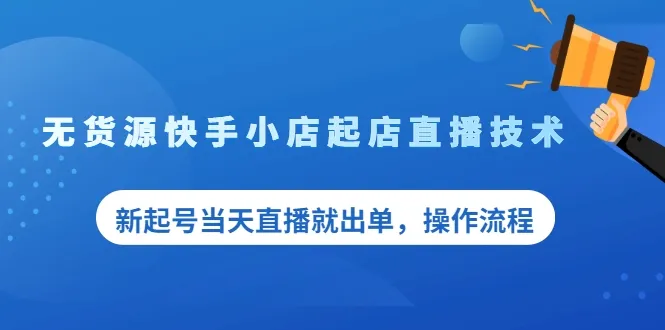 无货源快手小店起店直播技术：新号首秀一天出货，轻松开启赚钱之旅！-网赚项目