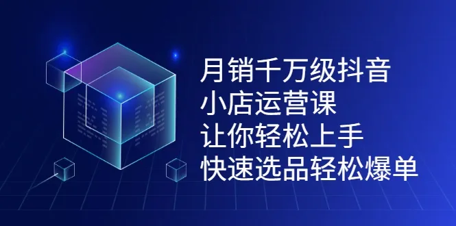 抖音小店月销量破*万：精选课程助你迅速掌握运营技巧，爆款产品一网打尽！-网赚项目