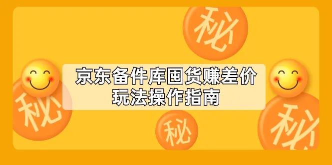 探索京东备件库囤货赚差价的全新玩法：实操指南解析-网赚项目