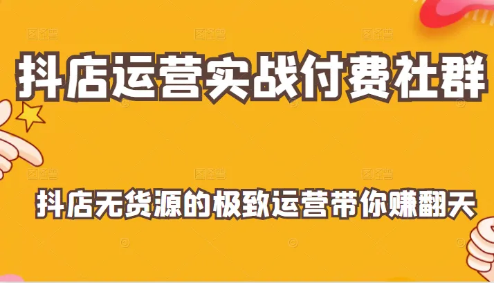 抖店无货源运营实战：加入顶级社群，轻松赚钱翻倍！-网赚项目