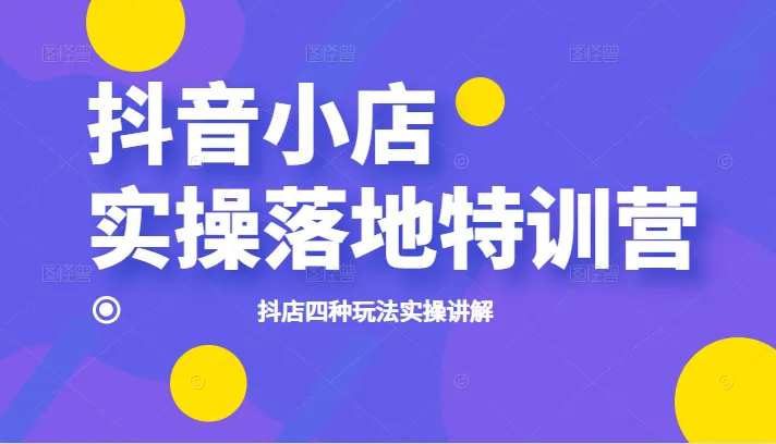 实战抖音小店运营：掌握四大技巧，轻松盈利！-网赚项目