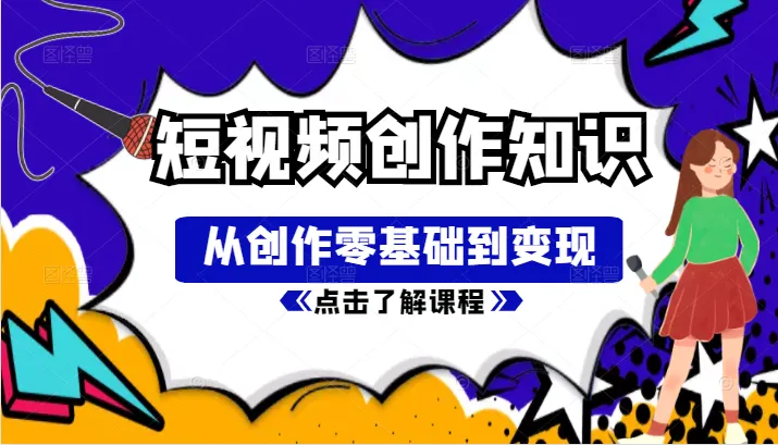 探索短视频创作的奥秘：从零基础到创作变现的完整指南-网赚项目