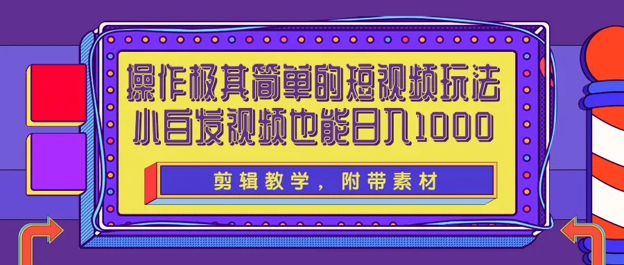 掌握简单短视频技巧：小白也能日收入不断攀升 ！-网赚项目