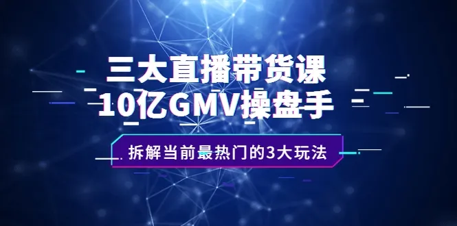 掌握直播带货的三大必备技巧，10亿GMV操盘手带你领略直播带货的新风潮！-网赚项目