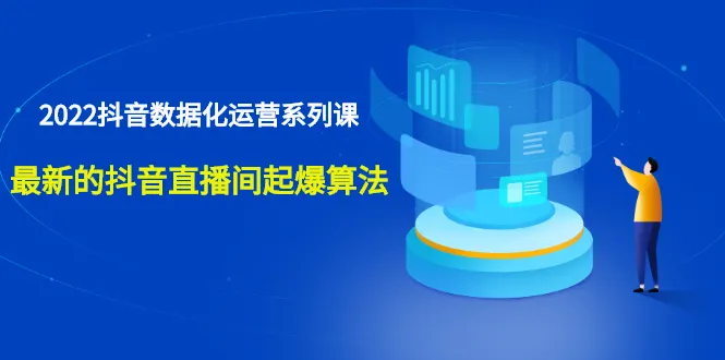 2022抖音数据化运营必备：掌握最新直播间起爆算法，打造热门直播爆款-网赚项目