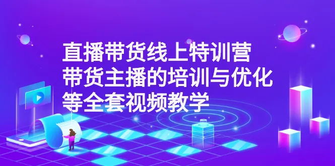 全攻略带货主播必备！线上特训营：培训 优化，提升销量轻松翻倍-网赚项目