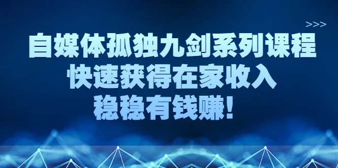 自媒体赚钱：9招独门绝技，让你轻松在家月增收更多-网赚项目