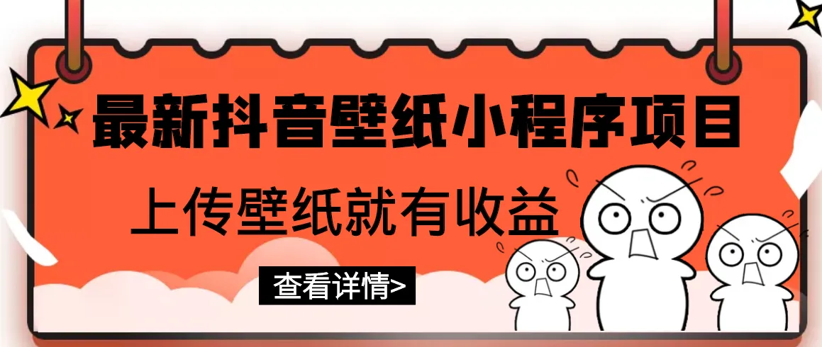 抖音壁纸小程序：轻松上传即赚钱，懒人必备的躺赢利器！-网赚项目