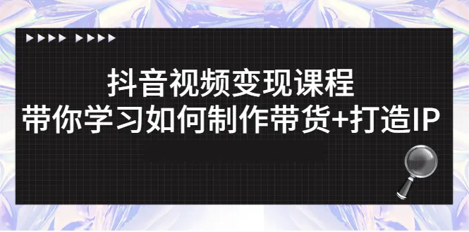 抖音赚钱秘籍实战课程：教你如何通过短视频轻松变现-网赚项目