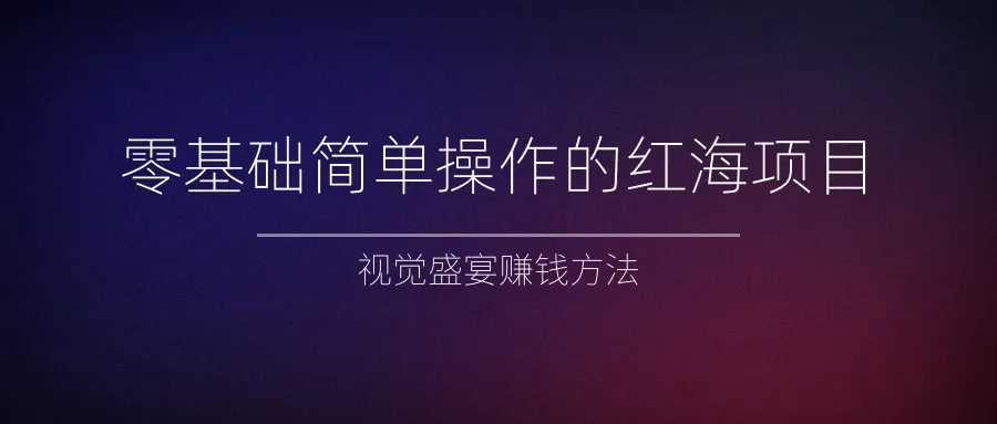 红海项目怎么做？零基础也能轻松实现盈利！-网赚项目