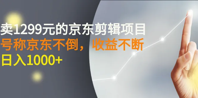 京东短视频制作课程：轻松持续增收，持续稳定收益！-网赚项目