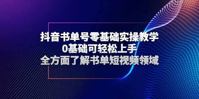 零基础学抖音书单短视频：全面掌握书单领域实操技巧-网赚项目