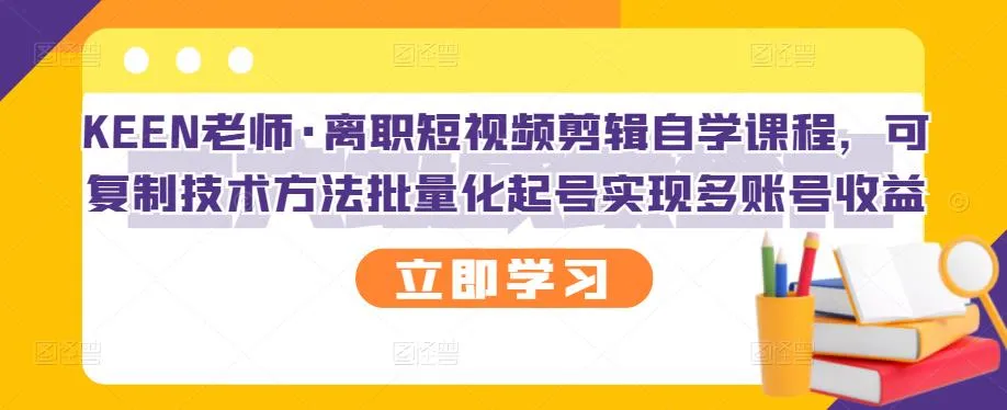 离职自媒体运营：短视频剪辑自学课，批量打造多个赚钱账号-网赚项目