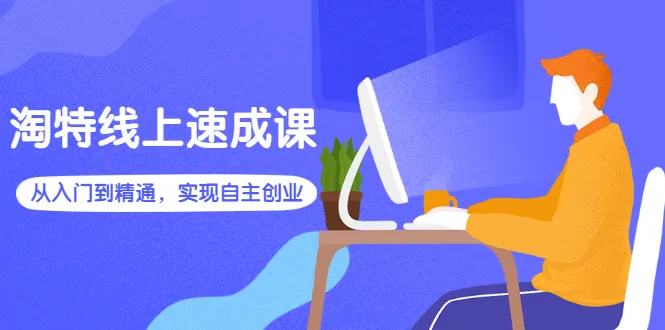 淘特电商培训课程：快速掌握创业技能，助力成功开店-网赚项目