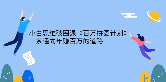 小白必看！年增收*万的*万拼图计划课程，开启你的财富之门-网赚项目