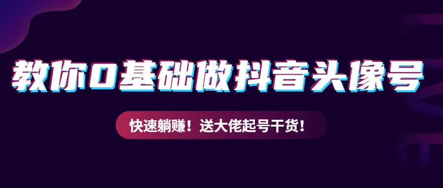 创业指南：从零开始打造抖音头像号，轻松实现 passively income！-网赚项目