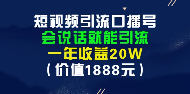 打造口播帝国：短视频引流技巧揭秘，一年20W收益不是梦！-网赚项目