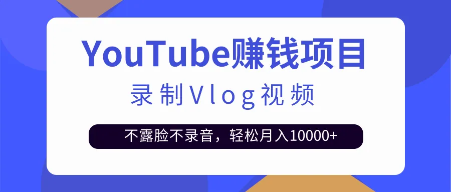 揭秘YouTube赚钱秘籍：不露脸不录音，轻松月收入更多 的Vlog视频录制技巧-网赚项目