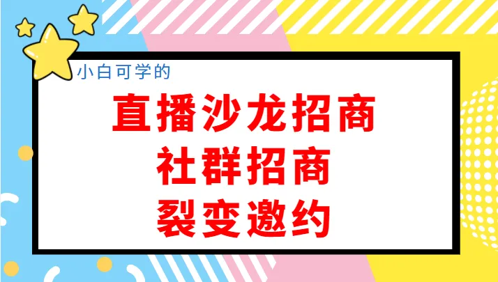 开启创业之路：直播沙龙招商、社群裂变邀约全攻略-网赚项目