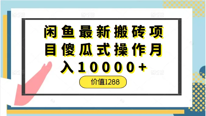 探索闲鱼新兴搬砖项目：傻瓜式操作月收入更多 的秘密揭秘-网赚项目