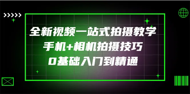 一站式视频拍摄教程：零基础学会用手机和相机拍出精美作品-网赚项目