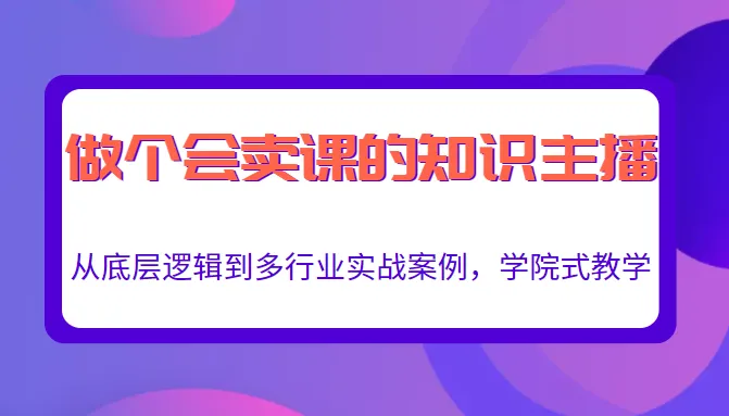 成为知识主播：学会卖课的终极指南-网赚项目