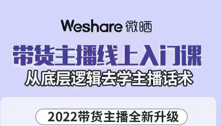 2022带货主播线上入门课程：揭示底层逻辑，掌握核心话术-网赚项目