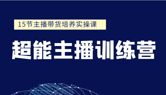 打造超级主播：15节实操课带你掌握直播带货的精髓-网赚项目